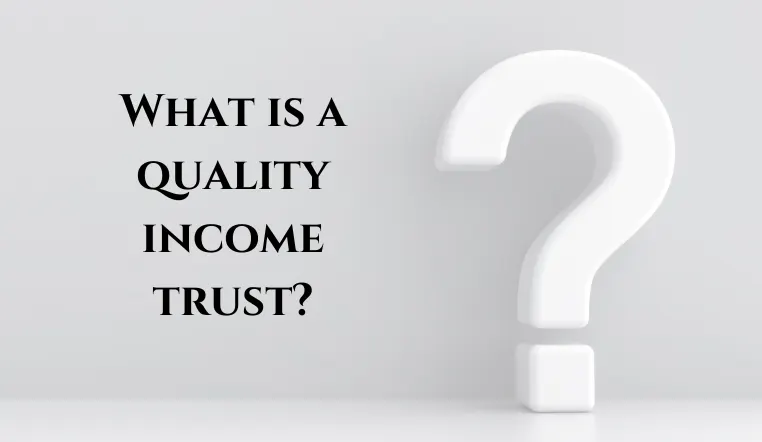 question mark with words "what is a quality income trust"